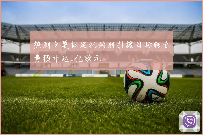 热刺今夏锁定托纳利引援目标转会费预计达1亿欧元