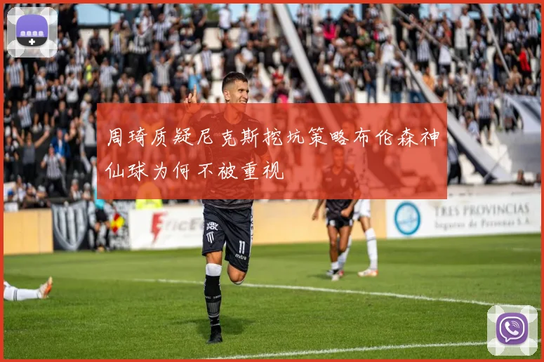 周琦质疑尼克斯挖坑策略布伦森神仙球为何不被重视