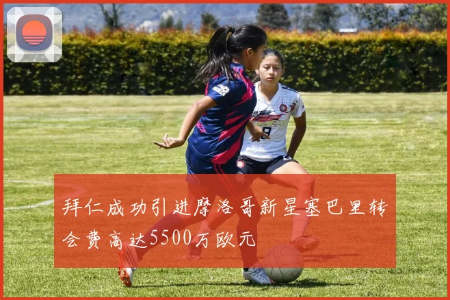拜仁成功引进摩洛哥新星塞巴里转会费高达5500万欧元