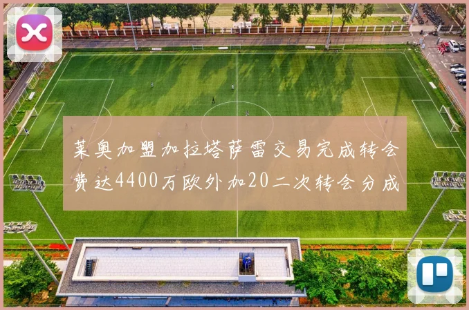 莱奥加盟加拉塔萨雷交易完成转会费达4400万欧外加20二次转会分成